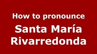 How to pronounce Santa María Rivarredonda