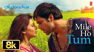 Mile Ho Tum - 8K Song | Emraan Hashmi | Dil Diya Hai | Himesh Reshammiya | Tulsi Kumar