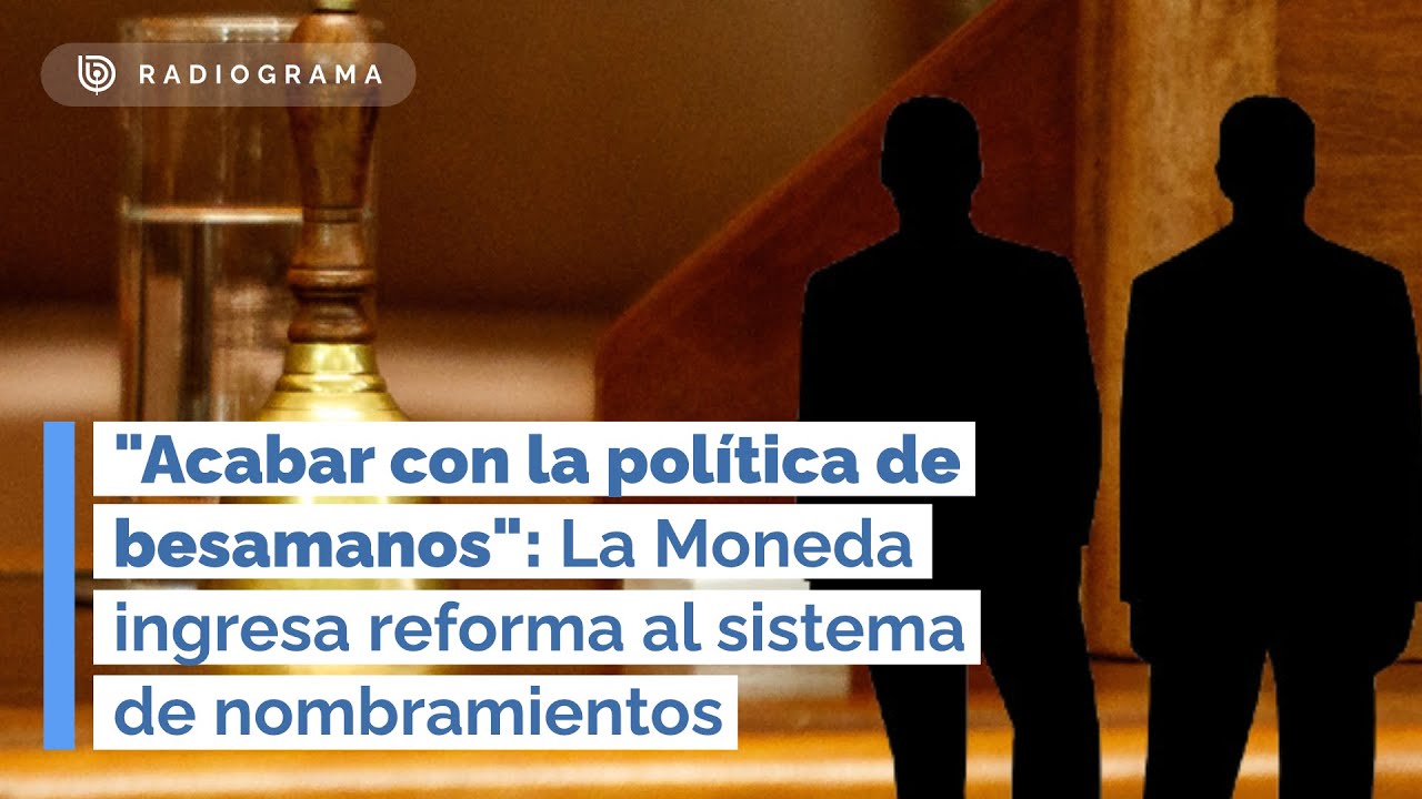 "Acabar con la política de besamanos": gobierno ingresa reforma al sistema de nombramientos