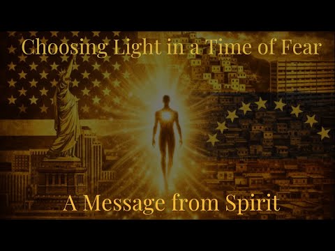 A Message from Spirit: Choosing Light in a Time of Fear