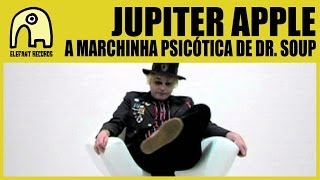 JUPITER APPLE - A Marchinha Psicótica De Dr. Soup [Official]