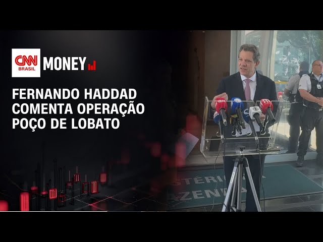 Fernando Haddad comenta operação Poço de Lobato | MONEY NEWS