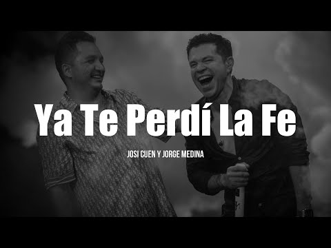 Jorge Medina y Josi Cuen - Ya Te Perdí La Fe (LETRA)