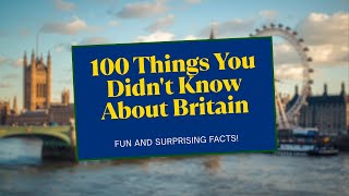 100 Little Known Facts About Britain You’ll Love