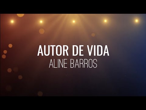 AUTOR DE VIDA - Aline Barros (CON LETRA)