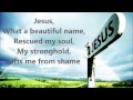 Jesus What a Beautiful Name - with lyrics ...
