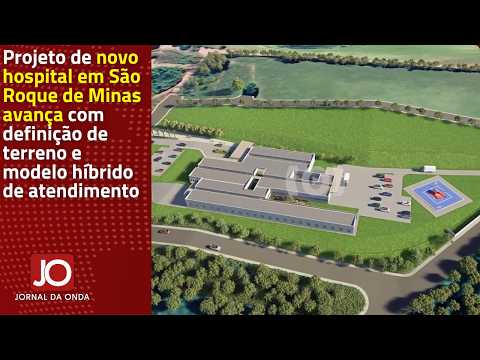 NOVO HOSPITAL EM SÃO ROQUE DE MINAS AVANÇA COM DEFINIÇÃO DE TERRENO E MODELO HÍBRIDO DE ATENDIMENTO