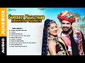 New Rajasthani Top 10 Blockbuster Songs Superhit Rajasthani Nonstop Song S Marwadi Mp3 Audio
