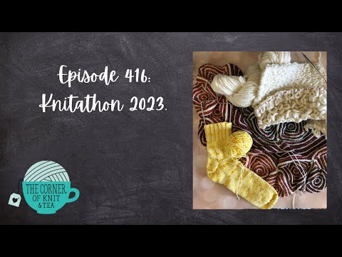 The Corner of Knit & Tea: Episode 416, Knitathon 2023