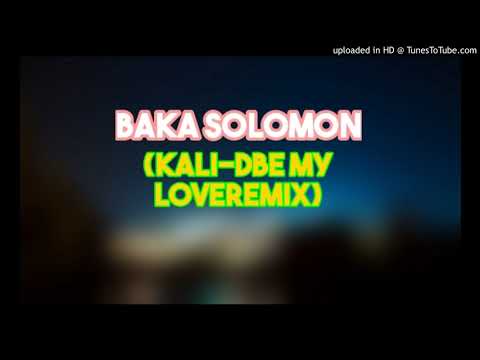 BAKA SOLOMON - (KALI-DBE MY LOVEREMIX)
