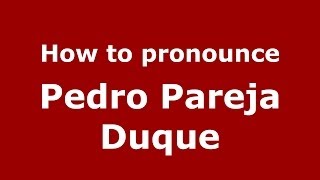 How to pronounce Pedro Pareja Duque