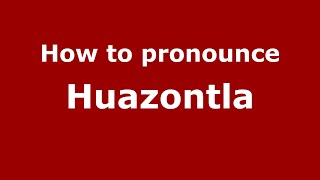 How to pronounce Huazontla