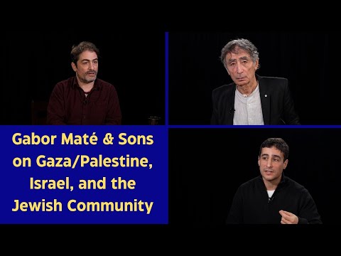 Gaza Besieged, Jews Divided, & a World in Pain: Gabor, Aaron, & Daniel Maté in Conversation