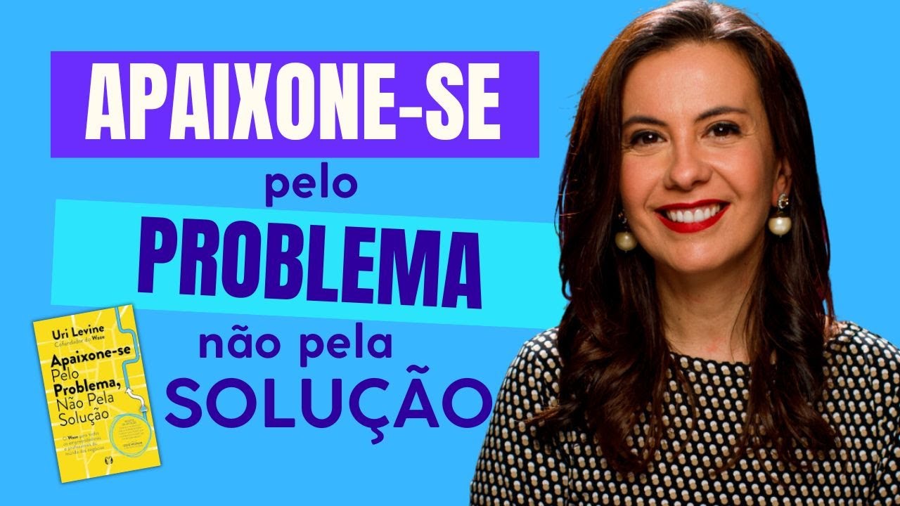 Apaixone-se pelo problema, não pela solução – VIRADA DE CHAVE!!