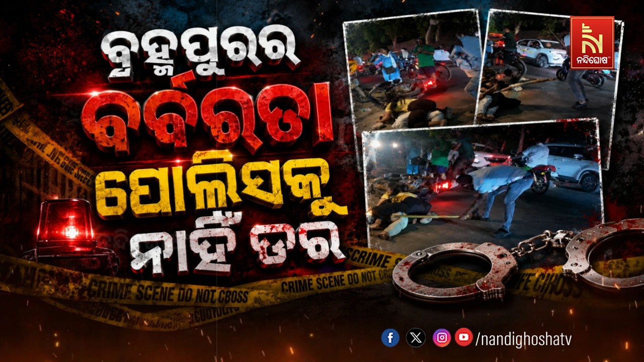 🔴 Live | ବ୍ରହ୍ମପୁର ବର୍ବରତା – ପୋଲିସକୁ ନାହିଁ ଡର