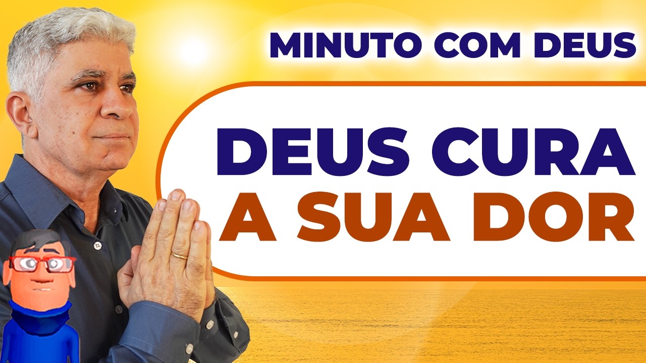 DEUS CURA TODA SUA DOR - Minuto com Deus de Hoje