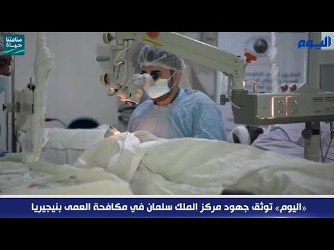 شاهد.. «اليوم» توثق جهود مركز الملك سلمان في مكافحة العمى بنيجيريا