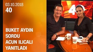Buket Aydın 40'ta sordu, Acun Ilıcalı yanıtladı - 03.10.2018 Çarşamba