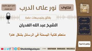 صورة ماحكم كتابة البسملة في الرسائل بشكل عام؟ الشيخ الغديان - مشروع كبار العلماء