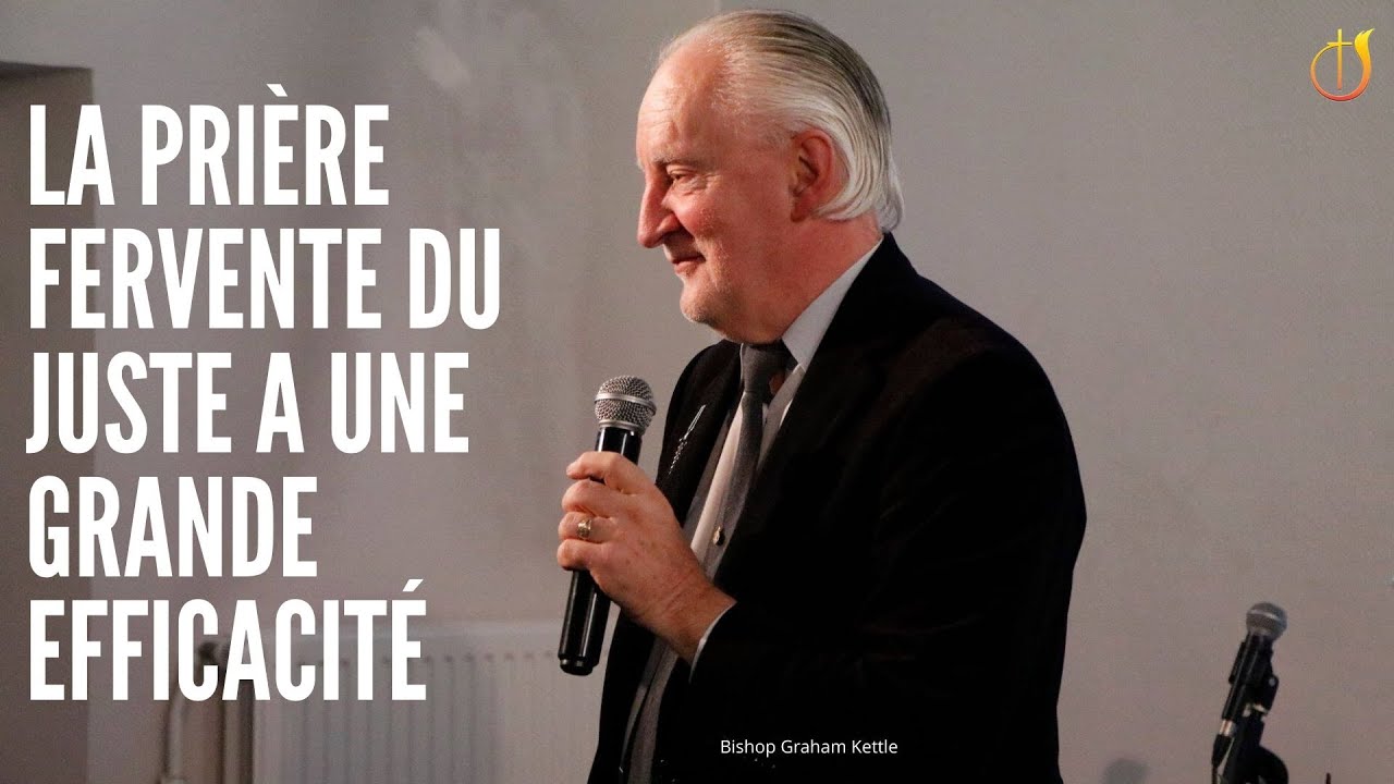 LA PRIERE FERVENTE DU JUSTE A UNE GRANDE EFFICACITÉ - Bishop Graham Kettle