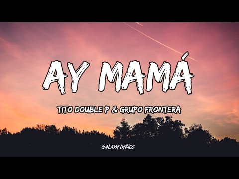 Tito Double P & Grupo Frontera - Ay Mamá | Letra / Lyrics