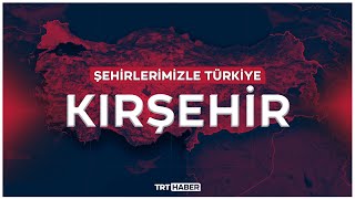Şehirlerimizle Türkiye - KIRŞEHİR