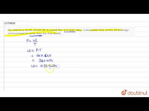 An electric bulb of 60 W is used for 6 h per day.
