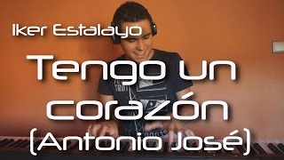 Antonio José - Tengo un corazón (Piano Cover) | Iker Estalayo