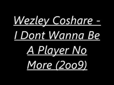 Wezley Coshare- I Dont Wanna Be A Player Anymore (2oo9)