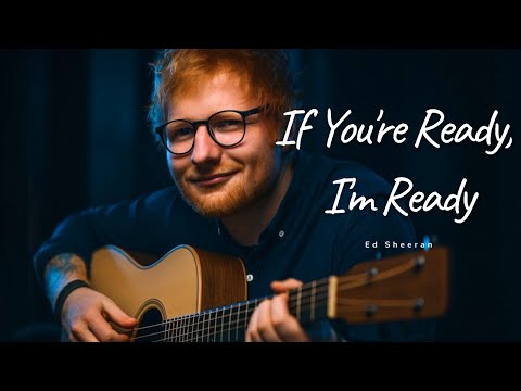 Ed Sheeran -- If You’re Ready I’m Ready (New Music Video)