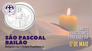 [17/05 | São Pascoal Bailão | Franciscanos Conventuais]