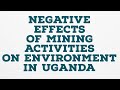 NEGATIVE EFFECTS OF MINING ACTIVITIES ON ENVIRONMENT IN UGANDA