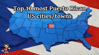 Top 10 US cities/towns that are predominately Puerto Rican