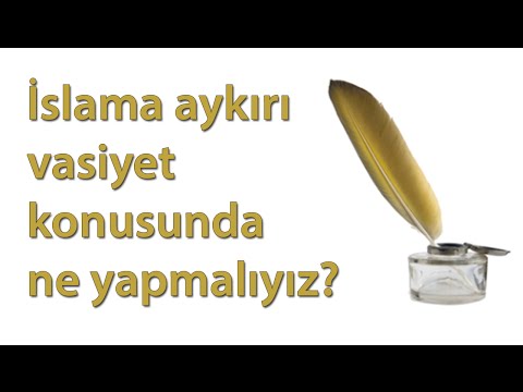 İslam'a aykırı vasiyet konusunda ne yapmalıyız?