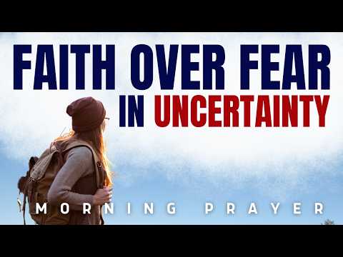 When Life Feels Uncertain, Strengthen My Faith | Morning Prayer