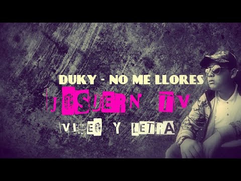DUKY - NO LLORES (JOSUERN TV) VIDEO Y LETRA.