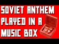 Soviet/Russian anthem played in a music box