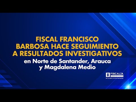 Fiscal Barbosa hace seguimiento a investigaciones en Norte de Santander, Arauca y Magdalena Medio
