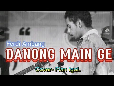 Danong Main Ge_Ferdi Ambang (Cover  by Fian Igol)