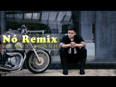 Nó Remix - Vũ Duy Khánh 2017 | MV Audio