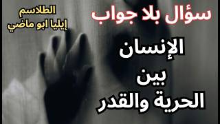 2- طلاسم إيليا ابو ماضي / مأزق الإنسان بين الحرية والقيد !