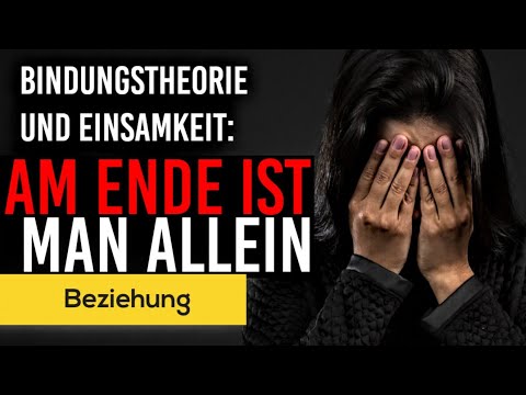 "Am Ende bleibt man ja doch allein" (Bindungstheorie)