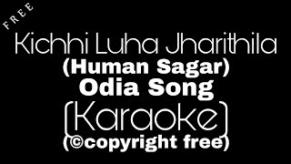 Kichhi Luha Jharithila Khusi Re Karaoke  Human Sag