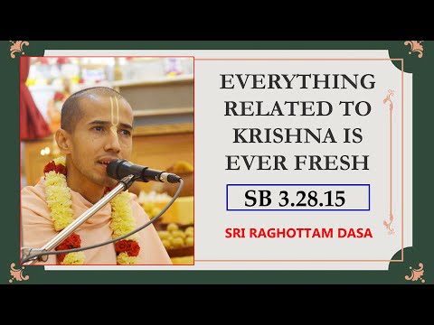 Everything Related to Krishna is Ever Fresh I SB 3.28.15 I Sri Raghottam Dasa I 4-3-2023
