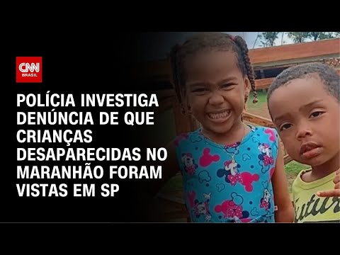 Crianças desaparecidas no Maranhão teriam sido vistas em SP; polícia apura | AGORA CNN