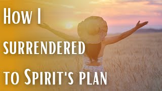 Surrender to the universe - saying YES to the plan of the Spirit!