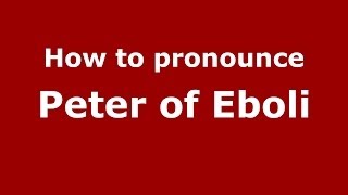 How to pronounce Peter Of Eboli