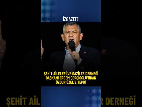 Şehit Aileleri ve Gaziler Derneği Başkanı Erdem Çerçioğlu’ndan Özgür Özel’e tepki #özgürözel #şehit