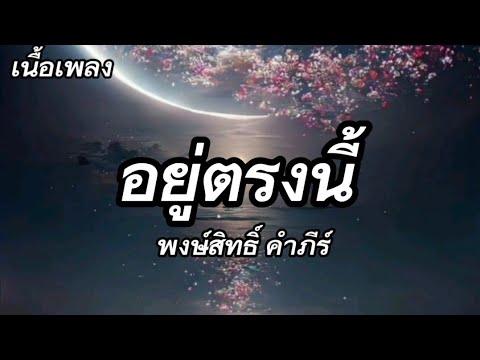 อยู่ตรงนี้ - พงษ์สิทธิ์ คำภีร์ (เนื้อเพลง)