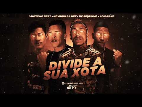 DIVIDE A SUA XOTA - NOVINHO DA NET - MC ADIDAS NG - MC PEDRINHO -LANZIN NO BEAT ( BREGAFUNK)